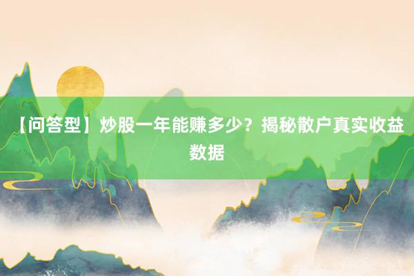 【问答型】炒股一年能赚多少？揭秘散户真实收益数据