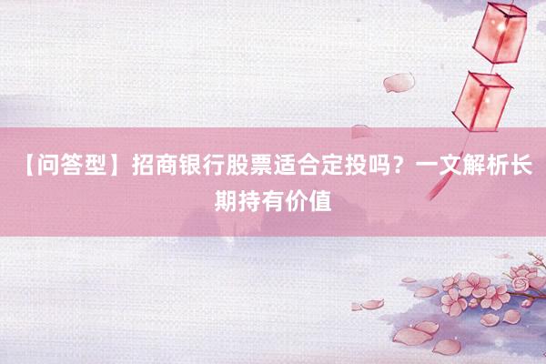 【问答型】招商银行股票适合定投吗？一文解析长期持有价值