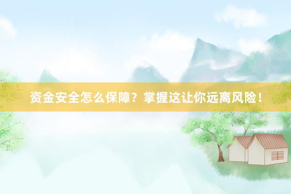 资金安全怎么保障？掌握这让你远离风险！