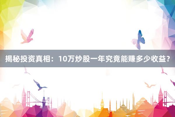 揭秘投资真相：10万炒股一年究竟能赚多少收益？