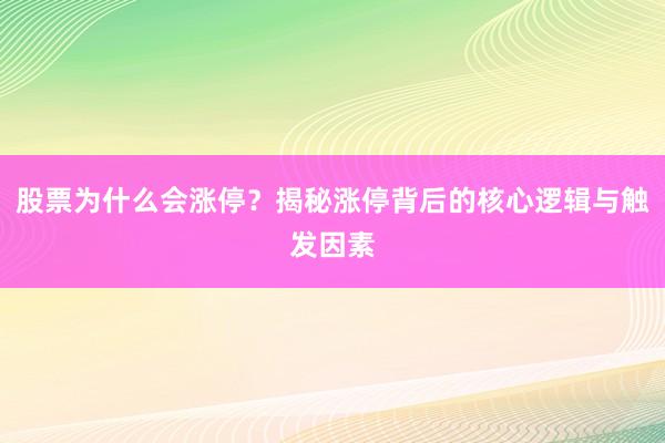 股票为什么会涨停？揭秘涨停背后的核心逻辑与触发因素