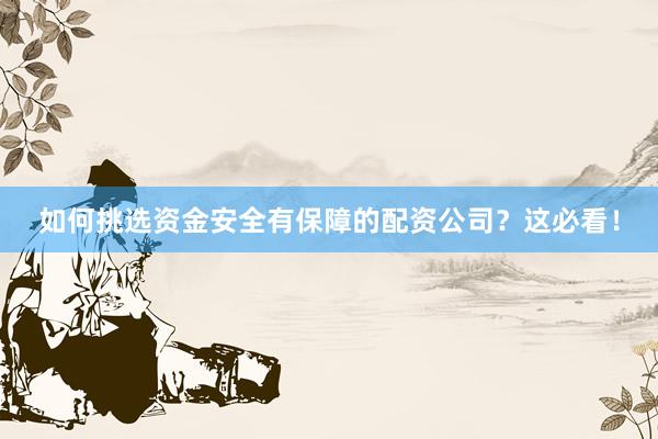 如何挑选资金安全有保障的配资公司？这必看！