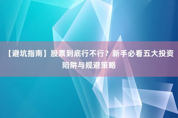 【避坑指南】股票到底行不行？新手必看五大投资陷阱与规避策略