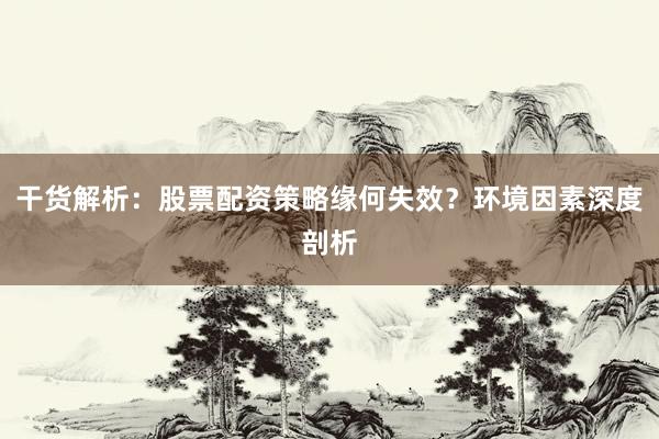 干货解析：股票配资策略缘何失效？环境因素深度剖析