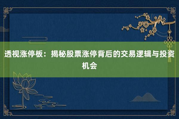 透视涨停板:揭秘股票涨停背后的交易逻辑与投资机会